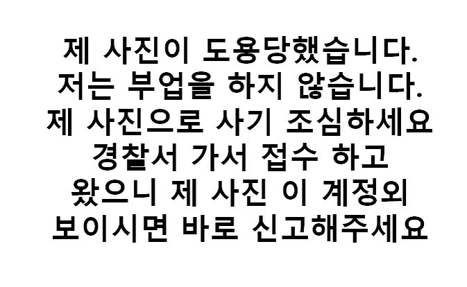 제 사진이 도용당해서
고수익 알바 같은 사기에 
이용 당하고 있습니다
오늘 경찰서 다녀왔으니
이 계정 외 사진은 다 사기입니다
부디 피해보시지 않으시길 바랍니다