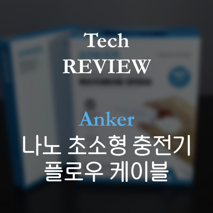 [Anker] 나노 초소형 충전기 & 플로우 케이블 리뷰