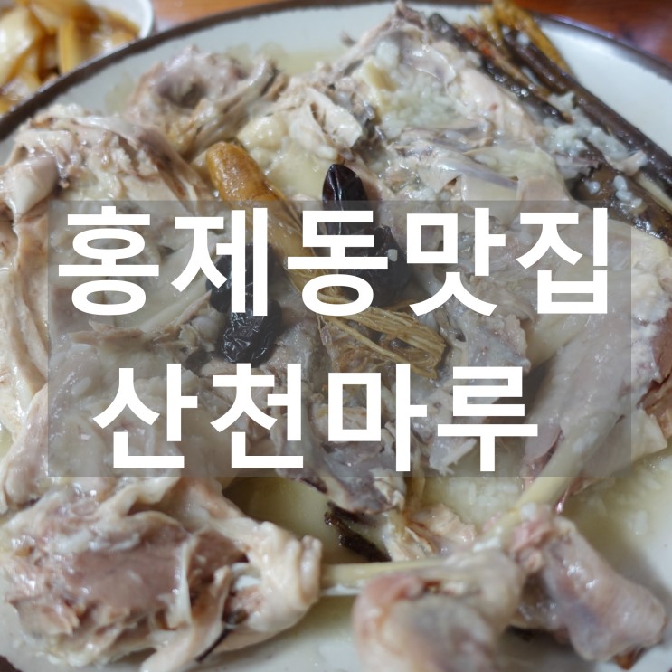 홍제동맛집 - 산천마루 / 닭한방누룽지백숙으로 몸보신!!