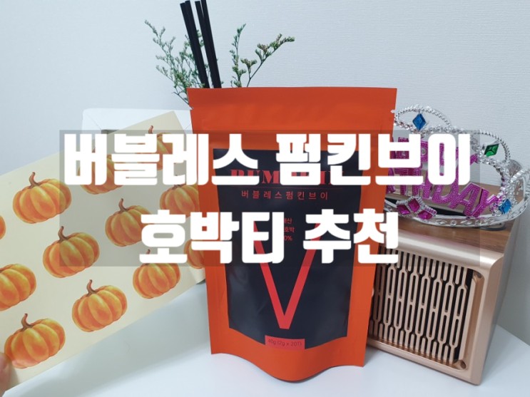 [차 후기] 버블리스 펌킨브이 호박티로 여름철 하루 2리터 물 마시기 성공 !