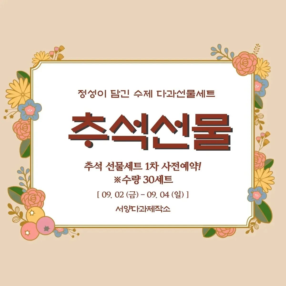 2022년 서양다과제작소 추석선물세트 1차 예약안내 🤩

서양다과제작소 다과선물세트 30개 한정판 사전예약판매 🥰
🧧이번에 새롭게 리뉴얼한 서양다과제작소 #추석선물 #다과세트

골라먹는 재미가 있는 구성좋은 #서다제다과세트

7가지 다양한 맛의 구성으로 어린이부터 어른까지 남녀노소
모두모두 좋아하는 #서다제다과세트

#서다제다과세트 구성🎁

🥮토끼 마카롱 1개 , 감 마카롱 1개
🥮바다 마카롱 1개 , 광안대교 마카롱 1개
🥮견과류 타르트 1개 , 단호박 타르트 1개
🥮오레오 스모어쿠키1개 , 황치즈 스모어 쿠키 1개

🥮흑임자 마들렌 1개 ,아몬드 마들렌 1개 
휘낭시에 랜덤 2개

🥮브라우니 2개, 사브레 1봉 , 튀일 1봉

🎆추석 느낌이 물씬 나는 귀여운 달토끼의 마카롱과 단감마카롱
🏞부산의 상징 바다 마카롱과 광안대교 마카롱
🍪부드러운 식감의 오레어 스모어 ,황치즈 스모어 쿠키 

⚠️수제로 만드는 다과세트이기 때문에 많은 수량을 제작하지 못하는점 양해부탁드립니다🙆

#서양다과제작소 #추석선물세트 #한정판매중 #30세트
#수제다과세트 #추석선물다과세트 #주문은 #dm으로문의주세요☺️ 
#빠른예약☎️ #조기마감임박 #즐추석🌕