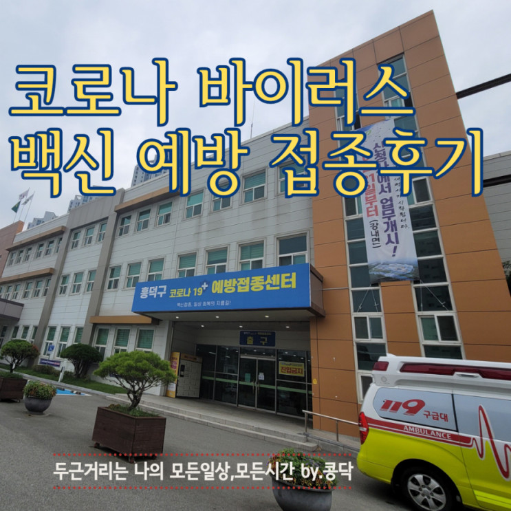 청주 코로나19 백신 예방접종 3일차 후기 feat. 흥덕구 예방접종 센터 (구 흥덕구청)