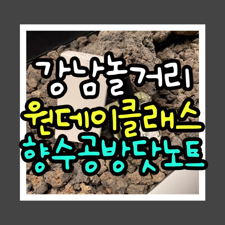 강남향수공방 닷노트, 강남 데이트코스 추천(+브랜드향수1도 안부러움)