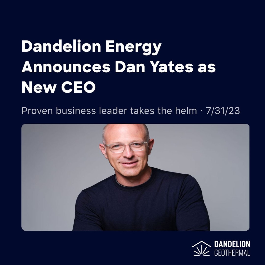 Join us in giving our new CEO, Dan Yates, a warm welcome! 👏

Yates previously served as the Executive Chairman at Dandelion, where his stewardship has played a pivotal role in guiding the company’s development and expansion since originally joining the team in 2018. Dan is a mission-driven entrepreneur, and his commitment to sustainability and renewable energy is mirrored in his substantial and ongoing contributions to the sector. Yates succeeds Michael Sachse, who concludes an impactful four year tenure at the company.

“I am truly honored to take on the role of CEO at Dandelion Energy,” said Yates. “Our mission to transition homes from fossil fuels to sustainable energy is more than just a business goal—it’s a crucial undertaking for our planet’s future."

Click the link in our bio to the full article.
