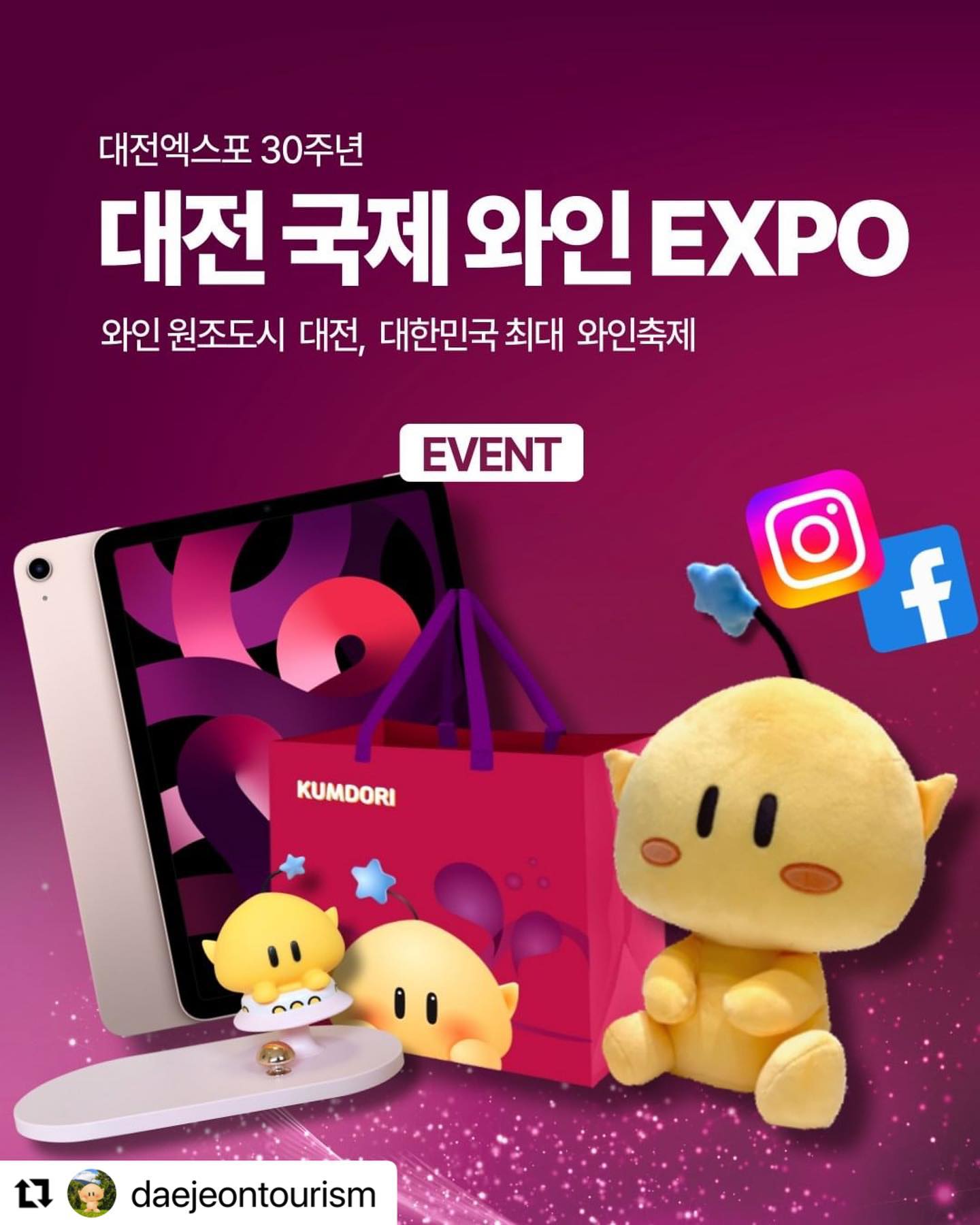 #Repost daejeontourism with use.repost
・・・
⠀
[🍷 #이벤트]
2023 대전 국제 와인 EXPO 이벤트
✔️ 인스타그램 & 페이스북 동시 이벤트
✔️ 이벤트 참여 기간 : 8/18(금) – 9/10일 (일)
✔️ 당첨자 발표 : 09월 19일 [화), 7일간 미회신시 당첨취소
⠀
❤️ 이벤트 1 ㅣ 대전관광공사 SNS 팔로우 ❤️
👉🏻 꿈돌이 장바구니 (선착순 1만명)
⠀
① 대전관광공사 SNS 팔로우 (인스타그램, 페이스북)
② 대전와인박람회 대전관광공사 부스 방문
- 9.8(금) ~ 9.10(일) 일자별 선착순
- 대전컨벤션센터 제2전시장
⠀
💛 이벤트 2 ㅣ 대전관광공사 SNS 팔로우 + 댓글 혹은 리그램 💛
👉🏻 아이패드 에어 (1명)
👉🏻 꿈돌이 인형 (40명)
👉🏻 무선충전기 무드등 (100명)
⠀
① 대전관광공사 SNS 팔로우 (인스타그램, 페이스북)
② 이 게시물에 댓글 작성 (친구 태그 필수)
③ 혹은 리그램 (#대전와인엑스포 해시태그 필수)
④ 게시물 좋아요, 저장, 공유 필수!
⠀
※ 댓글 + 리그램 동시 참여 시 당첨 확률 UP!
⠀
[참여 유의사항]
※ 팔로우, 좋아요, 저장, 공유 필수!
※ 발표시점에 대전관광공사 SNS 계정을 팔로우하고 있지 않다면 당첨에서 제외됩니다.
※ 본 이벤트는 페이스북, 인스타그램에서 동시 운영하여 응모자를 통합하여 추첨합니다.
※ 복수계정 등 중복참여 및 이벤트 기간내 삭제된 댓글, 게시글은 경품대상에서 제외됩니다.
※ 대전관광공사 SNS 팔로우 증정품 (꿈돌이 장바구니)은 일자 별로 조기 소진되어 지급이 불가할 수 있습니다.
⠀
[당첨자 유의사항]
※ 본 공식 SNS 계정을 통한 DM/채팅 통해배송 주소, 연락처 외엔 어떠한 개인정보도 요구하지 않습니다. 공사를 사칭하여 유사 계정으로 연락을 하거나 결제 정보 등을 요구하는 경우 반드시 공사로 연락주시기 바랍니다.
※ 1등 경품의 제세공과금(22%) : 당첨자 본인 부담. (원천징수신고를 위한 신분증사본을 요구할 수 있습니다. )
⠀
[안내 유의사항]
※ 이해를 돕기 위해 조감도와과거 행사 사진이 사용되어, 이번 행사와 다소 상이할 수 있습니다.
※ 상황에 따라 이벤트 혹은 엑스포의 일부 내용이 변경될 수 있습니다.

#대전와인축제 #대전꿈돌이 #대전와인엑스포 #대전축제