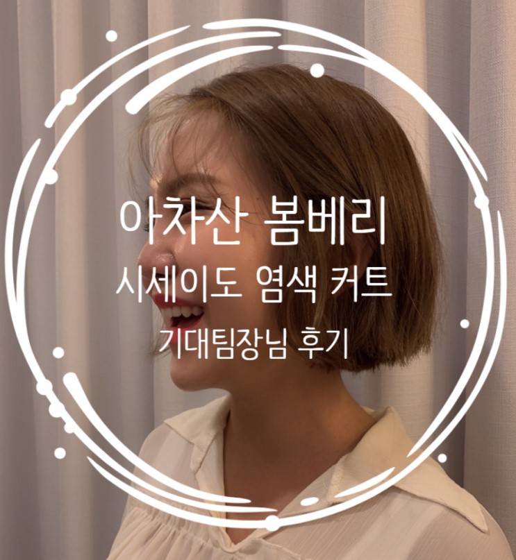 아차산역미용실 봄베리 기대 팀장님에게 시세이도 에쉬 브라운 염색 + 커트로 인생머리 찾은 후기