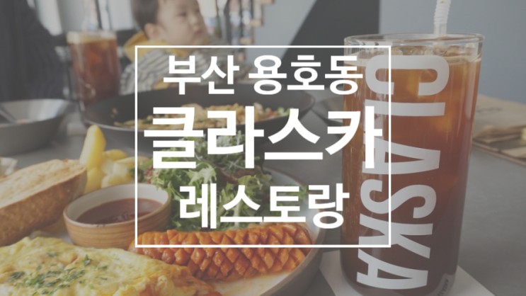 부산 용호동 레스토랑 맛집 클라스카, 브런치 맛집 카페 클라스카키친
