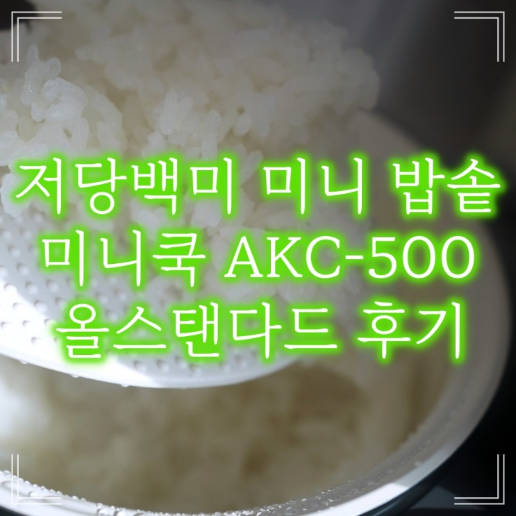 [평타리뷰] 저당백미 미니 밥솥 미니쿡 AKC-500 올스탠다드 후기