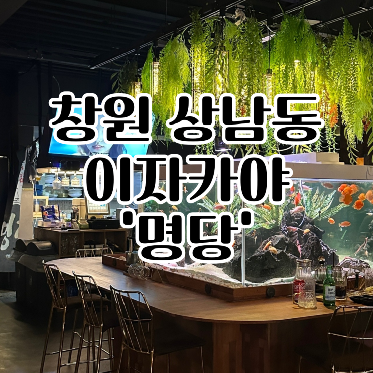 창원상남동술집추천 분위기좋은 이자카야 명당 찐후기