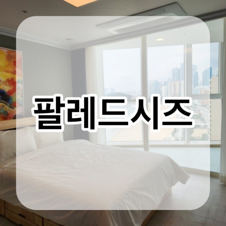7월 부산 여행 숙소는 팔레드시즈에서!