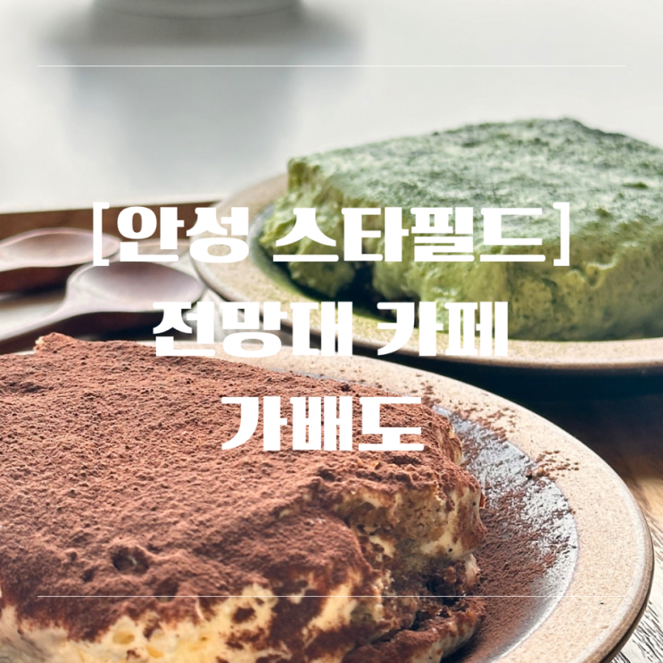 [안성] 스타필드 전망대 가배도 카페 티라미수 말차라떼 데이트하기 좋은 장소