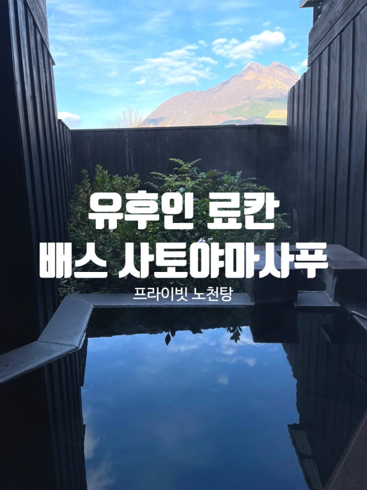 후쿠오카 유후인 료칸 배스 사토야마사푸 프라이빗 노천탕 룸 컨디션, 가족탕 후기