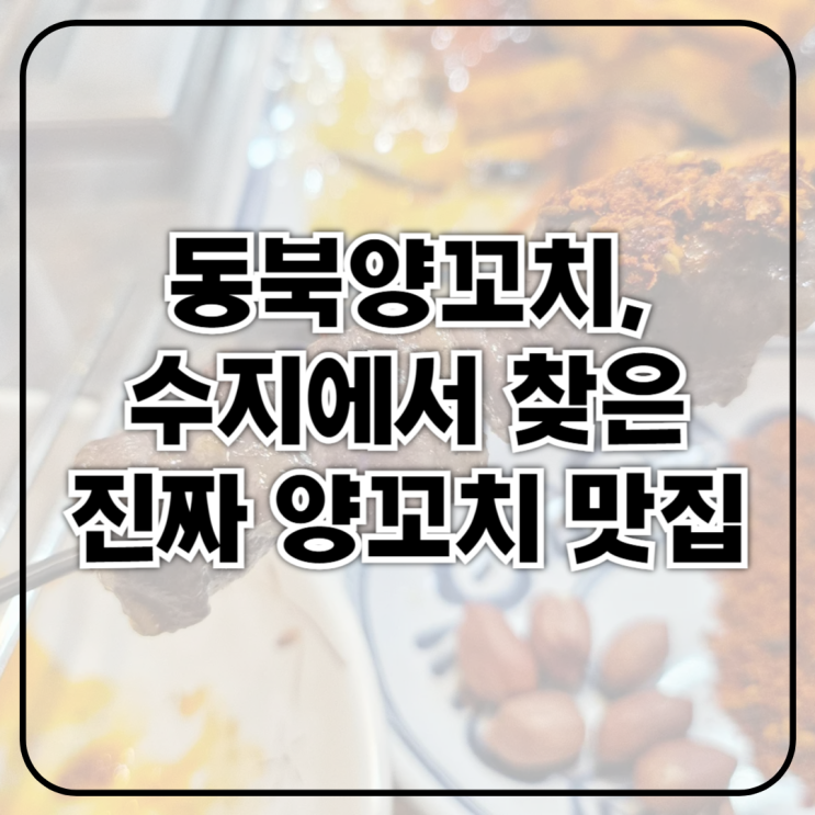 동북양꼬치 수지점 리얼 후기, 제대로 된 양꼬치 먹고 옴!