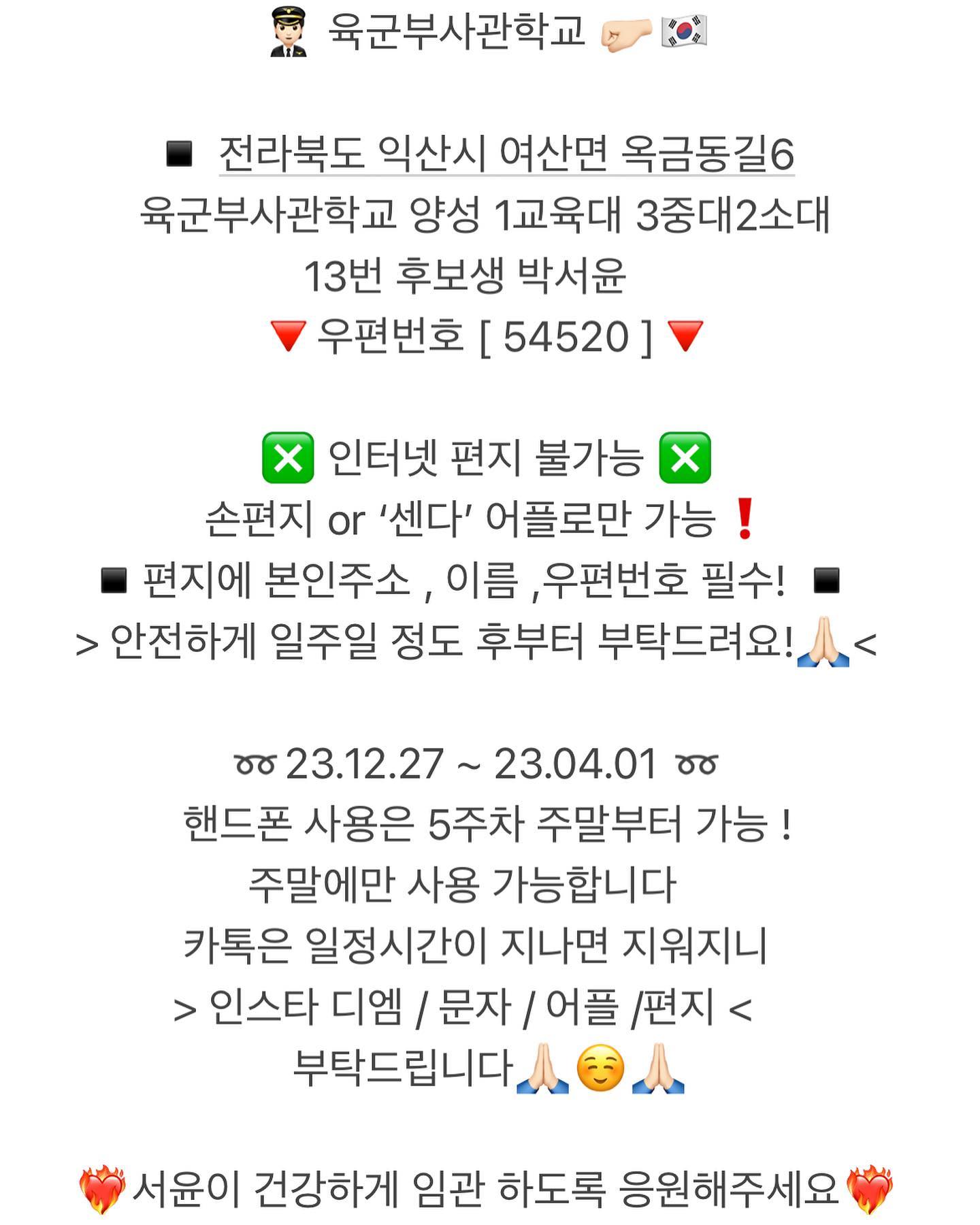 🇰🇷23.12.27 ~ 24.03.29🇰🇷

우리 서윤이가 입대를 했습니다. 힘든 훈련동안 다치지않고 건강하게 수료해서 멋진 군인으로 임관 할 수 있도록 응원부탁드립니다.

핸드폰은 토요일 09~20시 / 일요일 13~17시 사용 가능합니다.

편지는 서윤이의 훈련동안 큰 힘이 될 겁니다. 

많은 응원과 편지 부탁드립니다.🙏

이상 지금까지 서윤이의 편지요정 이주영이었습니다! 🧚‍♂️