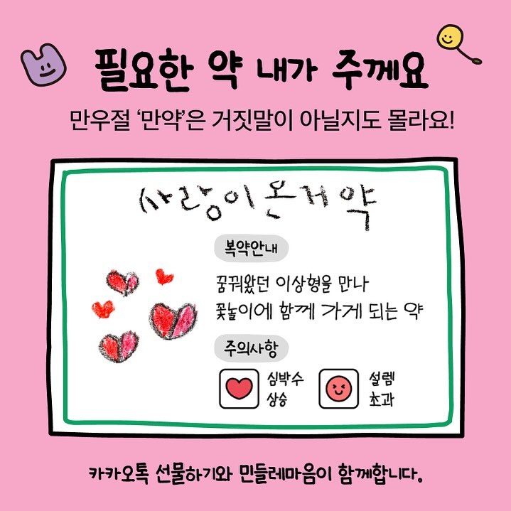 제발… 이 약 처방 받고 이번 봄에는 꽃을 함께 보길ㅎㅎㅎㅎㅎ
사랑이 온거약 약효가 잘 들기를 간절한 마음으로 바라면서ㅎㅎ기다립니다.
kakaotalkgift_official