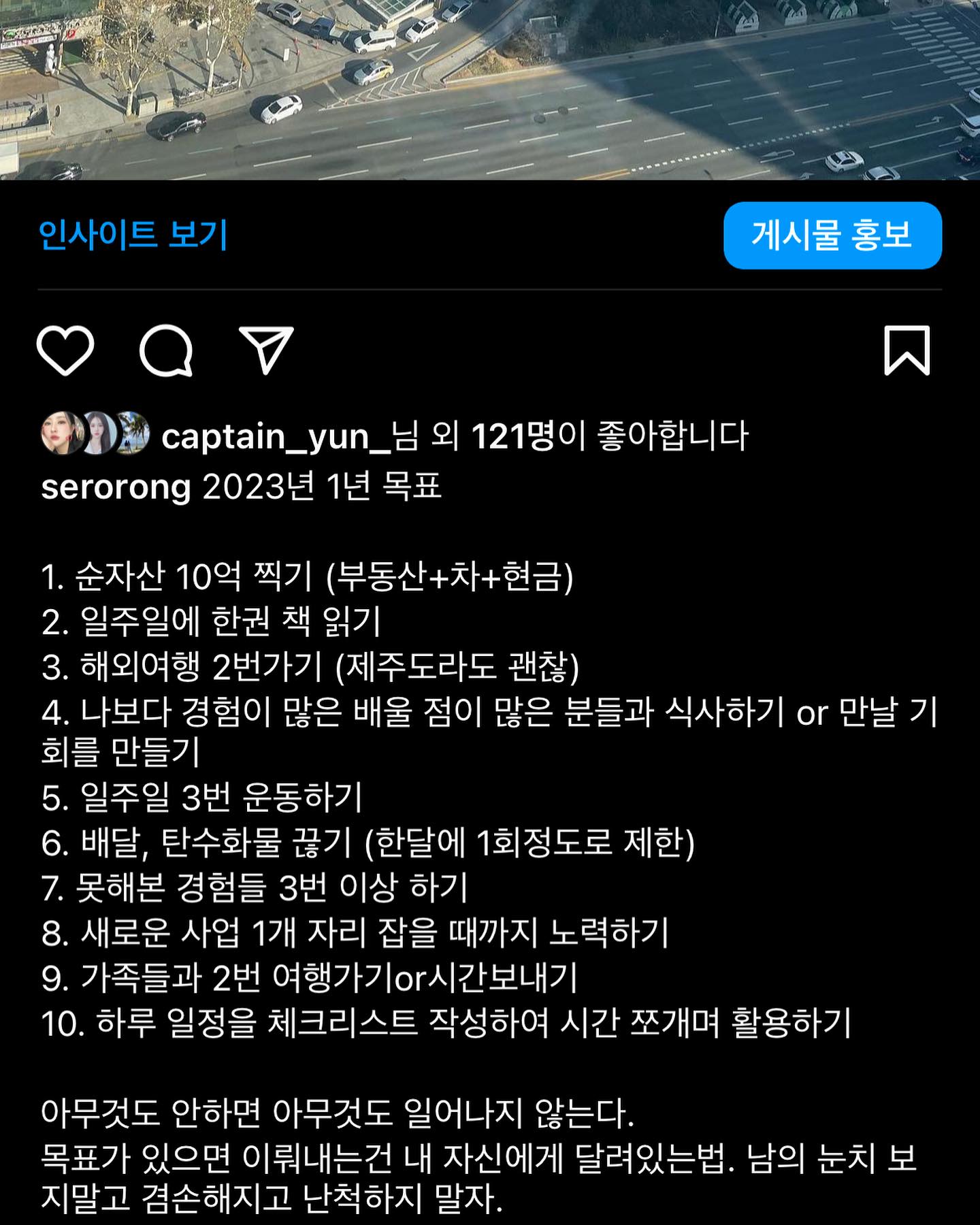 1. ❎순자산 10억 실패 - 다시 사업 더 키우고 싶어서 투자함. 그래도 6억정도는 달성
2. ❎책 볼 시간이 없었고 동영상 강의로 지식습득
3. 🆗일본 1회 괌 1회 세부1회 달성 
4. 🆗나보다 경험 많으신 분과 식사하고 담소 나누며 만날 기회도 획득했다.
5. 🔼 일주일 세번 못했지만 운동은 했음. 라곰피티원장님 덕에 그래도 일주일에 1~2회는 할 수 있었음. 피티안했으면 운동 안했을듯😭
6.🔼 배달 탄수화물 아예 끊지는 못했지만 한달에 2-3회정도로 줄임 
7. 🆗 순천에서 하는 디지털강의를 들었고, 숏폼을 제작했고, 인테리어를 직접 디자인 해보았다. 이것 말고도 새로한 경험이 많아서 완전 대성공
8. 🆗 서식 리모델링 대성공했고, 자리 잘 잡았음!!
9. 🆗 괌이랑 제주도  2번 갔다!
10. 🆗 항상 까먹을까봐 카톡에 적어서 하루 일정을 짰고 하나하나씩 계획대로 지냈다.

2023년에 이뤄낸게 그래도 많구나!!
2024년에도 꼭 해내야지👍