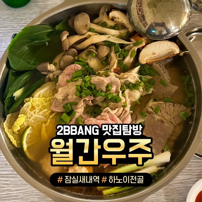“잠실에서 특별한 안주를 먹고싶다고⁉️”

베트남 전골요리 하노이전골과 월남쌈을 맛볼 수 있는 이색술집

잠실새내역 4번 출구 도보 7분 거리
"월간우주"

[ 주문]
✔️하노이전골 오리지날 : 31,000원
✔️소주 : 5,000원

🚩위치 : 서울 송파구 백제고분로 7길 24-30, 1
⏰영업 시간 :
일~목 - 18:00 ~ 01:00
금~토 - 18:00 ~ 02:00
❌휴무 : 매주 월요일
