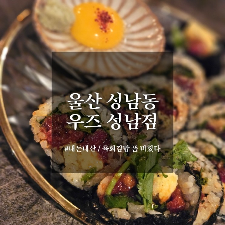 울산 성남동 맛집 - 우즈 성남점 | 핫플 요리주점 계의 메시 육회김밥 폼 미쳤음