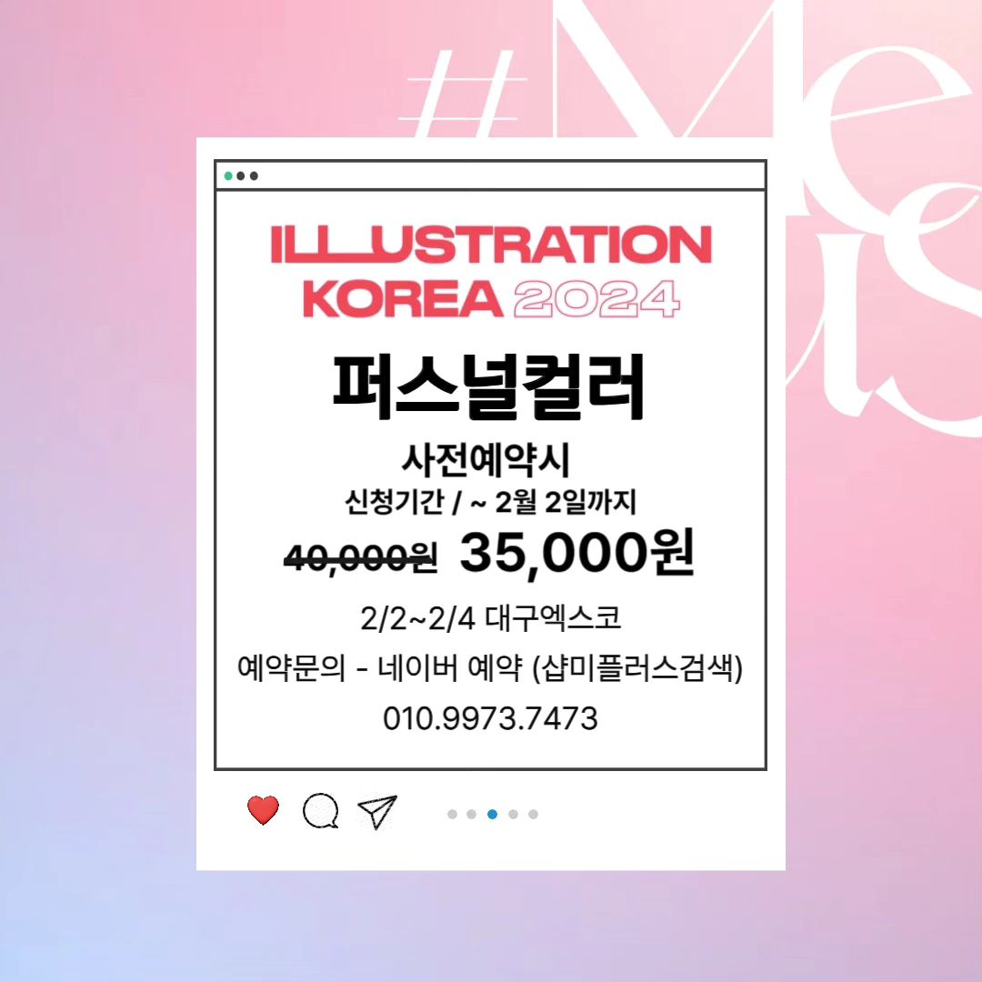 대구 엑스코에서 진행하는 퍼스널부스 사전예약행사 준비했어요.
샵미플러스 퍼스널컬러 부스 사전 예약시
일러스트 코리아 입장 초청장도 증정해드립니다❤️
신청기간은 2월 2일까지 신청가능하시며
퍼스널컬러 현장가 4만원>사전예약가 35000원
기간 - 2월 2일 ~ 2월 4일 (단 3일간)
장소 - 대구 엑스코 샵미플러스 부스
예약방법 - 네이버에 샵미플러스 검색후 네이버 예약으로 신청!!
문의 - 샵미플러스 010.9973.7473
.
.
.
#대구일러스트코리아 #대구일러스트 #대구퍼스널컬러 #대구골격분석 #대구혼주메이크업샵 #대구메이크업샵 #수성구메이크업 #대구메이크업 #대구메이크업클래스 #경산퍼스널컬러 #구미퍼스널컬러 #대구퍼스널컬러진단 #샵미플러스 #meplus