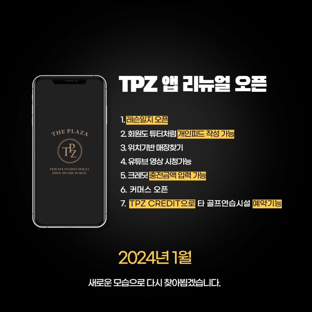 TPZ STUDIO APP이 1월에 리뉴얼됩니다! 👏🏻👏🏻

TPZ 회원님들을 위해 편리한 앱으로
리뉴얼 되었으니 앞으로도 많은 관심부탁드립니다.! 👍🏻

👍🏻1월 새롭게 바뀌는 기능 !! 

1. 레슨일지 오픈
2. 회원도 튜터처럼 개인피드 작성 가능
3. 위치기반 매장찾기 
4. 유튜브 영상 시청가능
5. 크레딧 충전금액 입력 가능
6. 커머스 오픈
7.TPZ CREDIT으로 타 골프연습시설 예약기능

COMMING SOON!! 1월
지금 더프라자 앱으로 예약하세요!📱
ㅡㅡㅡㅡㅡㅡㅡㅡㅡㅡ
▶ TPZ 유튜브 채널 > “골신골덕”
구독, 좋아요, 알림설정 해주세요! ❤
.
.📱 "TPZ STUDIO" 앱 다운로드하기!

#tpz_studio_official #tpzstudio #tpz앰배서더 #투어펏 #tpz학동점 #골프 #골프레슨