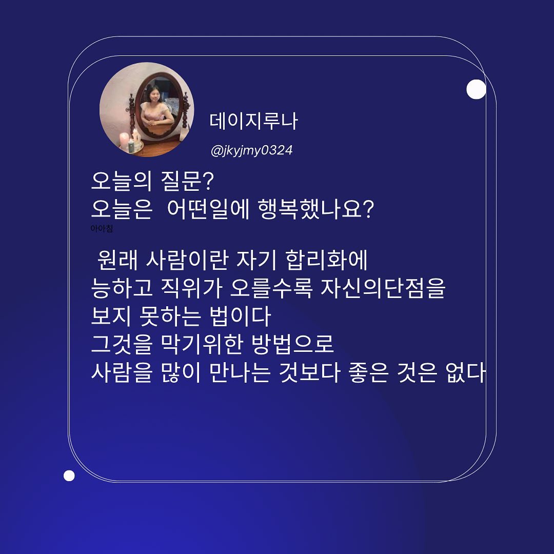 #자기합리화
#변명이되지않게
#오만방지
#많은사람만나기
내가 어떤 사람인지 알고싶다면
나의 주변사람들을 생각하면 된다
내가 좋은사람이고자 한다면
주위에 좋은사람이 많아야한다