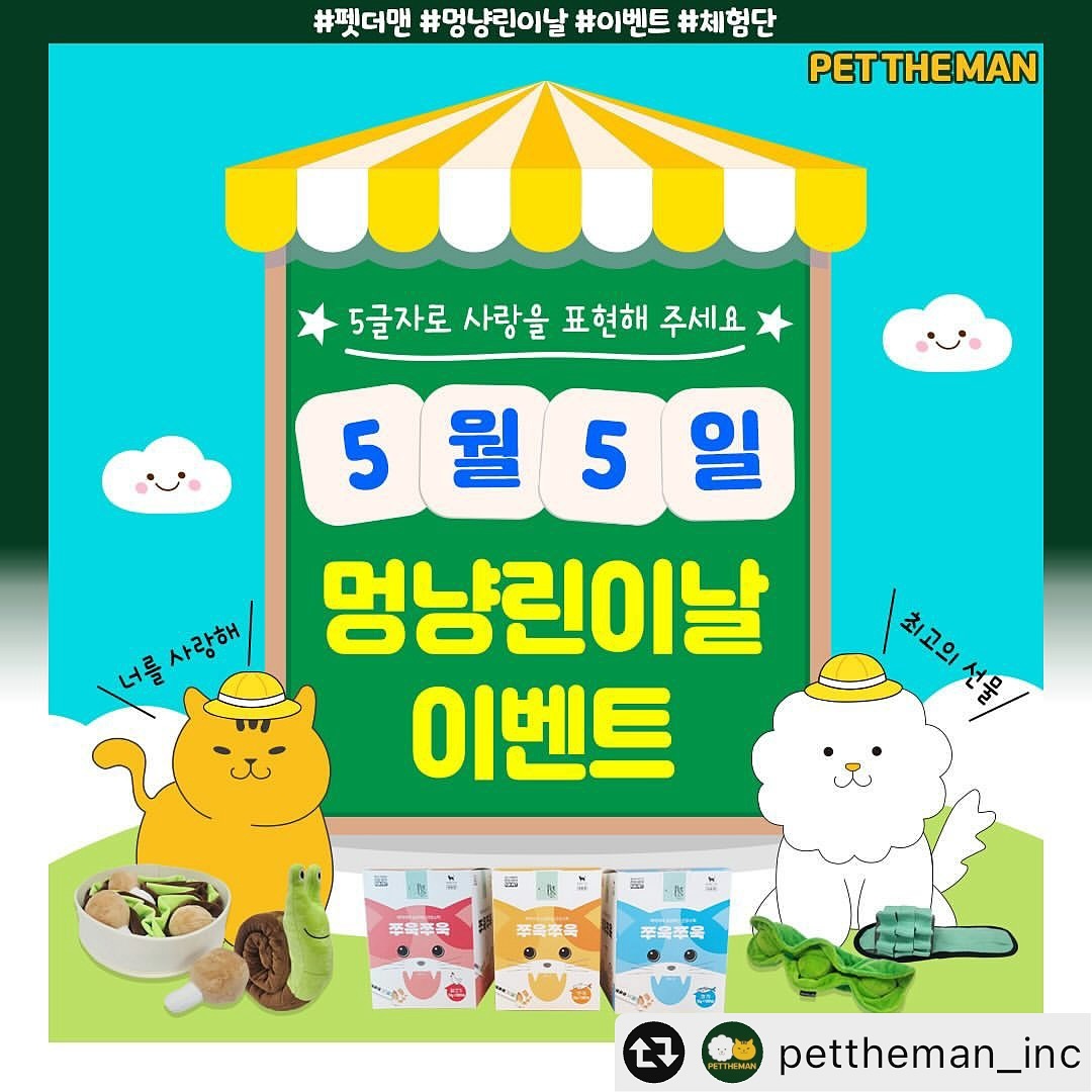 #리그램 - pettheman_inc by get_multi_repost
🐶멍냥이린날 이벤트😻

🎈5월 5일!🎈
곧 다가오는 멍냥이린이날을 맞이하여 준비한 이벤트!

✔ 5글자로 귀여운 우리 아이들에게 사랑을 표현해주세요💌
(ex. 너를사랑해 / 최고의 선물)

#펫더맨 #멍냥린이날 #이벤트
지금 바로 신청하세요ヾ(•ω•`)o

🚩이벤트 참여 미션
1. pettheman_inc 팔로우
2. 🔁해당 게시글 좋아요❤ 꾹!+리그램(앱 사용)
3. 💬댓글에 5글자로 사랑하는 우리 아이에게 한마디 쓰기

✅ 기간 : 04월 23일 화요일 ~ 04월 25일 목요일까지
✅ 발표 : 04월 26일 금요일
✅ 배송 : 04월 28일 월요일
✅ 당첨인원 : 10명(강아지 5명, 고양이 5명)
✅ 선물 : 
🐶강아지 - 펫더맨 노즈워크 장난감 (6종 中 랜덤 1종)
😺고양이 - 펫어스 쭈욱쭈욱 (3종 中 랜덤 1종)

당첨 𝐓𝐈𝐏.
- 댓글에 친구를 소환할수록 당첨확률 UP
- 인스타그램 활동에 진심인 견주님,집사님!
- 반려견 간식에 관심이 많은 견주님,집사님!
- 먹방촬영에 진심인 견주님,집사님!
- 펫더맨 상품에 관심이 많으신 견주님,집사님!
🙏당첨되신 계정으로 생생한 리뷰 남겨주세요🙏

❗안내
▫후기 작성 조건의 이벤트입니다.
▫후기 작성 불이행시 다음 이벤트 선정 제외됩니다.
▫촬영해 주신 사진 과 영상은 펫더맨 마케팅 용도로 활용될 수 있습니다.
▫받아보신 모든 제품 재판매 불가능합니다.