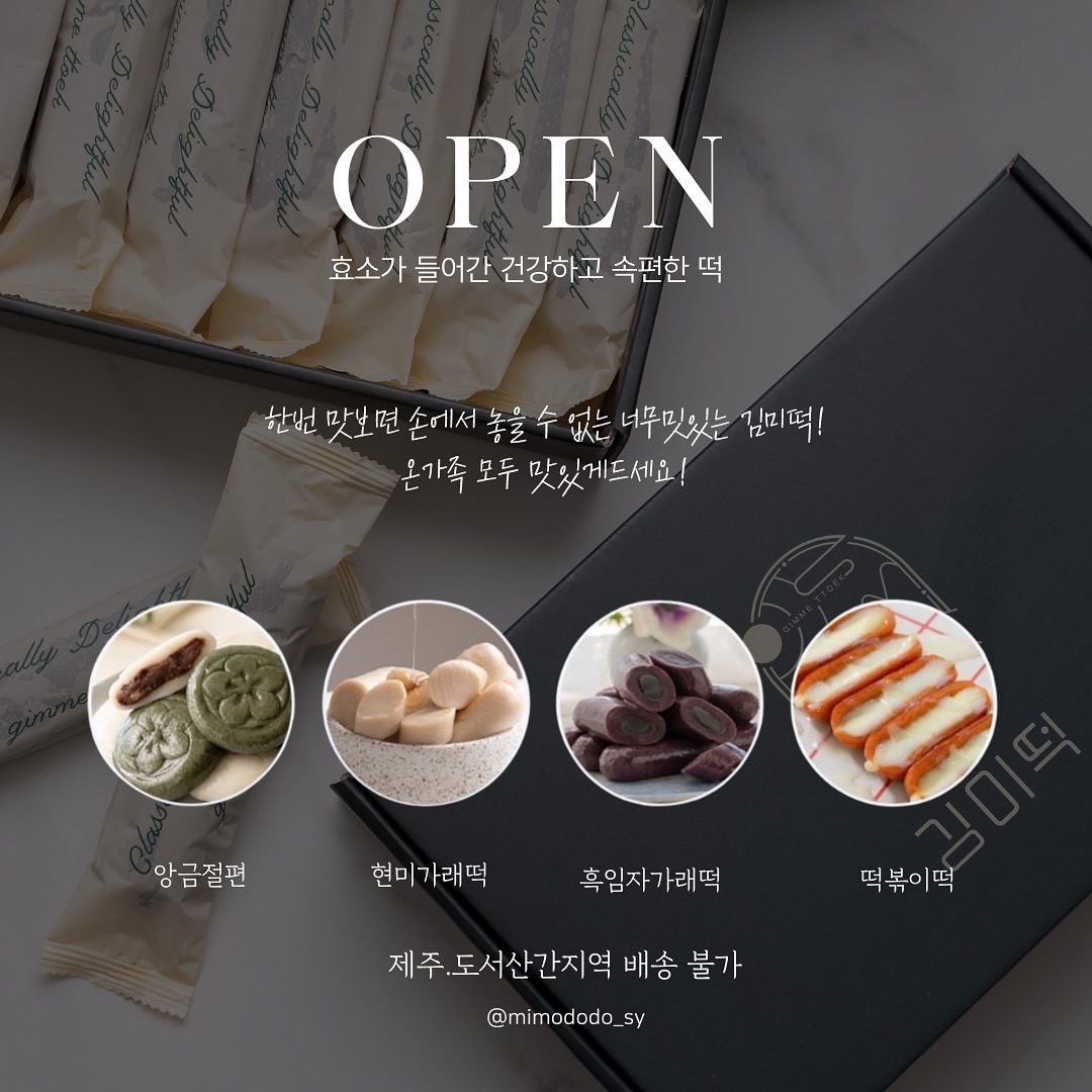 _인생떡 4종 𝙊𝙋𝙀𝙉

➰𝗣𝗼𝗶𝗻𝘁

방부제❌경화제❌ONLY 효소로 만든 떡이라
먹기 전에 실온에서 자연 해동만으로 방금 떡집에서
뽑아온것 같은 쫠깃쫠깃함을 느껴볼수 있어요

효소가들어가서 평소 떡먹음 잘체한다하시면
소화도 잘되는 김미떡!! 챙겨주세요!

개별 포장 되어 있어 휴대도 간편하고 깔끔해요

➰인생떡4종

◻️흑임자 가래떡 (1box=16개 구성)
✓ 100% 국내산 일반미 멥쌀 사용
✓ 반죽에도 앙금에도 꽉 채운 흑임자
✓ 효소 함유로 속이 편안하게
✓ 요건 꼬~옥 드셔보세요 제 최애 랍니다

◻️현미가래떡(1box=16개 구성)
✓ 100% 국내산 고품질로 만든 순수한 현미떡
✓ 천일염과 효소만 넣어 쫄깃하고 씹을수록 고소한 맛
✓ 다이어트떡, 아침식사대용, 아이들 영양간식
✓ 구워서 꿀에 찍어 먹으면 굿!!

◻️나이스투 미츄ㅡ치즈떡볶이맛(10개입 x 2box 구성)
✓ 고소한 100% 자연치즈 함유
✓ 쫄깃함을 높여주는 타피오카 첨가
✓ 매콤달콤한 황금비율의 비법소스
✓ 치즈가 늘어나게 하려면 레인지 30초

◻️앙금절편 (흰 앙금10개입+쑥 앙금 10개입)
✓ 100% 국내산 일반미 멥쌀 사용
✓ 앙금 안에 들어있는 견과류로 고소함 UP
✓ 흰앙금과 쑥앙금 고민 없이 혼합구성
✓ 들기름에 구워 먹으면 겉은 바삭하고 안은 따뜻해져 굿!!

📦평일 오전 11시 이전 주문 시 당일발송