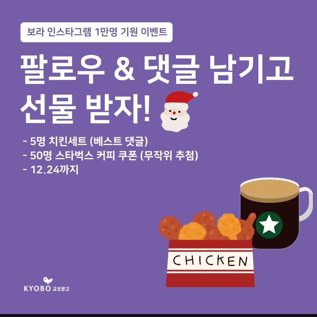 _
이번 크리스마스에 
산타에게 선물받고 싶으신 어른이들🙋‍♂️🙋‍♀️🙋
#보라산타 에게 선물받는 법 알려드림📢

1. vora_kyobo 
#팔로우완료 #좋아요꾸욱 💜
2. 이벤트 게시글 댓글에
#VORA 인스타그램에서 가장 보고싶은
또는 좋아하는 콘텐츠가 무엇인지
선물 크기만큼 정성스레 적기
3. 기간은 2024.12.24 정오까지⏰️
4. 선물은 🎁
🎀 크리스마스 파티에도 역시 치킨이지 치킨세트(5명),
🎀 얼죽아는 역시 아이스 아메리카노
스타벅스 기프티콘(50명)

#보라인스타그램1만명기원이벤트 
#보라인스타그램이벤트 #팔로우 #좋아요
#댓글응모 #크리스마스선물
