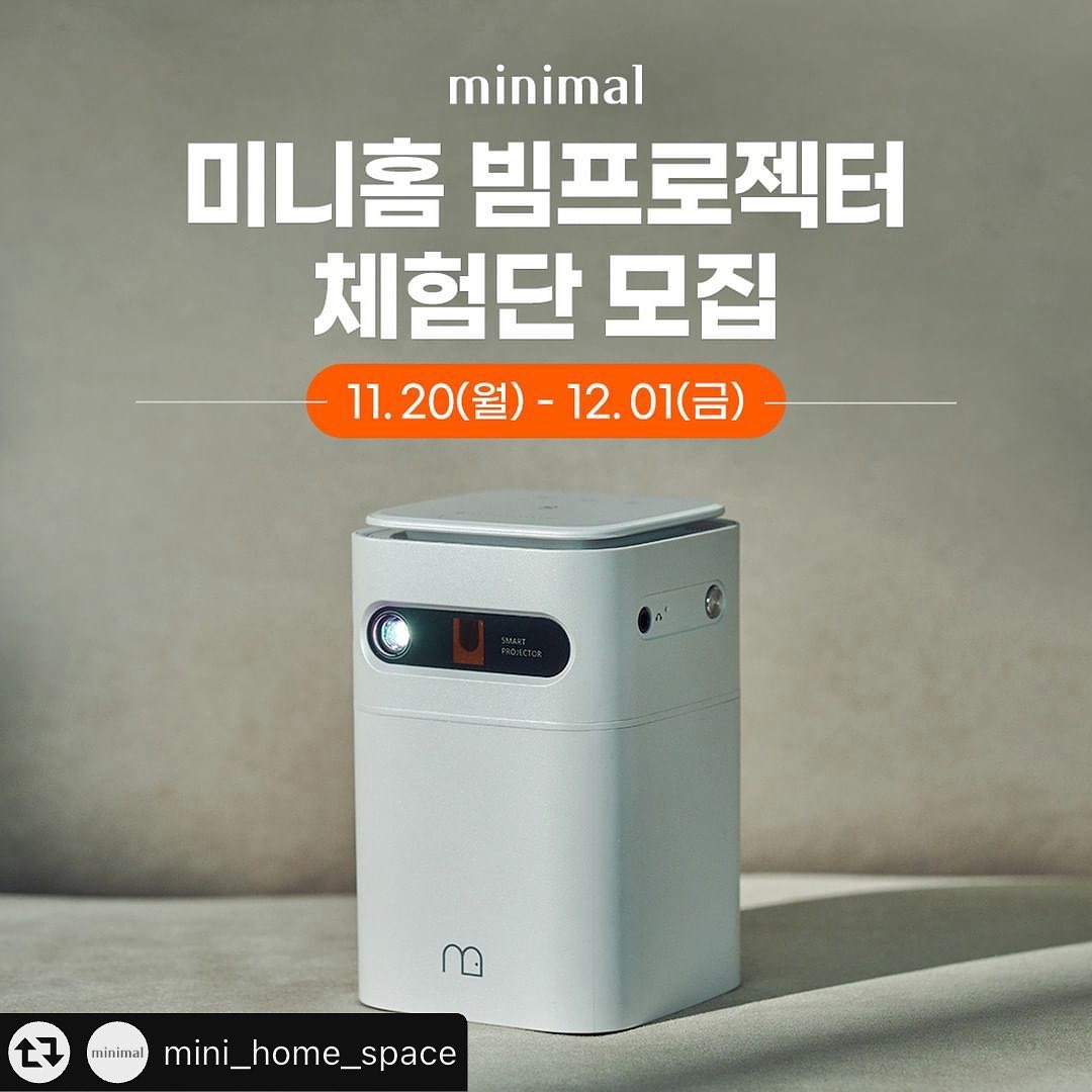 #리그램 - mini_home_space by get_multi_repost
🌟미니홈 빔프로젝터 체험단을 모집합니다!🌟

캠핑, 야외에서 휴대하여 사용 가능한 휴대용 스마트 빔프로젝터 출시 기념!

어디서든 영화를 감상하고 소중한 사람들과 즐거운 추억 만들기에 딱이에요👍
이 제품이 꼭 필요하고 미니멀공간과 지속적으로 파트너가 되고 싶은 분들 환영합니다🙌

✅대상자
└ 싱글 라이프(1인 가구)
└ 미니멀한 집(원룸, 투룸)
└ 신혼부부
└ 캠핑을 좋아하는 분
└ 빔테리어에 관심 있으신 분

✅신청방법
1. 미니멀공간 mini_home_space 팔로우하기
2. 이 게시물 좋아요+ 스토리 공유하기
3. 댓글로 어떤 대상자 + 체험하고싶은이유
 ex) 싱글 라이프, 작은 제 공간에 TV 대신 사용하고 싶어요!
4. 제품 추천하고 싶은 친구 3명 이상 태그하여 댓글 작성하면 응모 완료!
*친구 태그, 리그램 시 당첨확률 UP!!!
*이벤트 기간 12일 동안 많은 소문내주세요🥰

✅체험상품
미니멀공간 미니홈 빔프로젝터

✅체험미션
인스타그램 피드+스토리 or 네이버 블로그 리뷰

✅이벤트기간 : 11월20일(월) ~ 12월1일(금) 까지
✅당첨인원 : 2명
✅당첨발표 : 12월4일(월)

❌주의사항❌
-전체 공개 계정만 참여 가능합니다.(비공개 계정 당첨 제외)
-업로드하신 게시물은 마케팅 목적으로 2차 활용될 수 있습니다.

이번에 당첨되지 못하더라도 꾸준히 이벤트를 진행할 계획입니다😊
많은 관심 참여 부탁드립니다. 감사합니다🙏
.
.
.