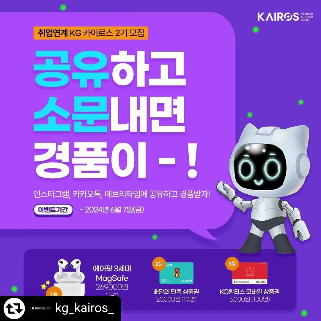 #리그램 - kg_kairos_ by get_regrammer
💥KG 카이로스 2기 소문내기 이벤트💥
⠀
2기 카이로서 모집 중인거 모르는 사람 없게 해주세요 🙏
⠀
KG 카이로서 게시물을 널리 공유하고 소문내면,
추첨을 통해 16분께 푸짐한 상품을 드립니다!
⠀
📍참여 방법
① 인스타그램, 카카오톡 채팅방, 에브리타임에 본 게시물을 공유한다.
*게시물 URL+게시물 캡쳐 필수
② 공유한 플랫폼의 화면을 캡쳐하여 kg_kairos_로 DM을 보낸다.
③ DM 전송 후, 완료 댓글을 남기면 참여 완료!
⠀
💡TIP. KG카이로스를 많이, 다양한 곳에 소문 내주시면 당첨확률 UP!
⠀
📍이벤트 기간
▶ 6.7(금) 까지
⠀
📍당첨자 발표
▶ 6.21(금) 개별 안내
⠀
📍이벤트 경품
1등. 에어팟 3세대 MagSafe(1명)
2등. 배달의 민족 2만원 상품권(10명)
3등. KG할리스 모바일 상품권(100명)
⠀
📍유의사항
※ 본 게시물의 URL과 캡쳐본을 공유 및 업로드해야 참여가 인정됩니다.(공개 계정만)
※ 공유 후 캡쳐본을 DM으로 발송해 주셔야 참여가 완료됩니다.
※ 이벤트 마감 후, 보내주신 DM을 취합 및 선별하여 당첨자가 선정됩니다.
※ 불법이나 편법,비정상적인 방법으로 이벤트 참여 시 대상에서 제외될 수 있습니다.
※ 이벤트 당첨시 제세공과금 (22%)은 본인 부담이며, 당첨자에게 제세공과금 입금
및 처리를 위한 개인정보를 요청할 수 있습니다.
⠀
#ai로봇 #대외활동 #대한상공회의소 #대기업취업 #취준생 #AI직무취업 #로봇산업 #로보틱스 #kg그룹 #국비지원교육 #국비지원 #대학생 #인턴 #내일배움카드 #이벤트 #공유이벤트 #인증이벤트 #이벤트경품 #기프티콘이벤트 #모바일기프티콘 #kg카이로스
⠀