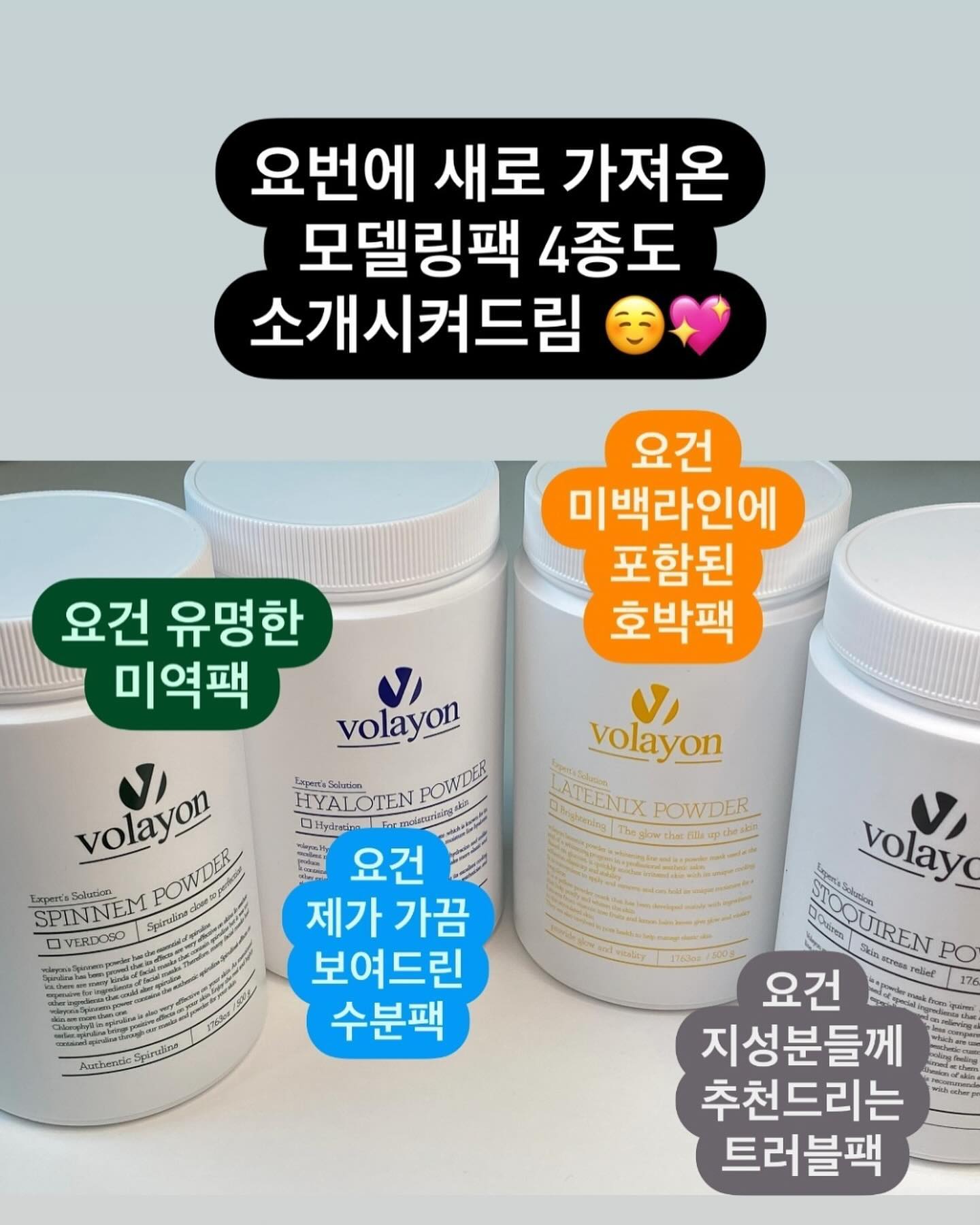 잠시 후 밤 열두시 오픈인 뷰텔 + 볼라욘 공구 💖☺️💖

모두모두 500g구요!
약 15번정도 사용 가능해요!

당근 요거 규조토베이스 아닌건 아시쥬,,? *_*
글루코오스(포도당)베이스의 파우더마스크에용 오홋홋 👍
요 모델링팩들은 보시면 모공밀착력이 아주 뛰어난데유
떼어낸 흔적 보면 저의 모공이 여실히(....) 보이시죠...? 눈감아 우리 작희님들... 지지에요.. 💩
보이시는만큼 피부 쏙쏙 좋은 유효성분들이 잘 들어간다는 사실...
모델링팩 전에는 토너 ~ 크림 단계까지 다 올리고 약 20분간만 해주세용!
시원한 쿨링감 + 촉촉함으로 질감은 젤리젤리해유~

거즈가 있으면 제거가 용이한테 없으시다면 이노브겔 같이 구매하시는걸 권장드려요!
이노브겔도 활용도도 무척 높고 사실 볼라욘이 이노브겔로 빵 뜬 브랜드임.,.. 히히 ☺️💖

✨종류는 총 4가지!✨
미역팩(스피넴파우더) + 수분팩(히아로텐파우더) + 호박팩(라피닉스파우더) + 트러블팩(스토퀴렌파우더)
피부고민/타입별 컨디션별로 선택해 사용하는재미가 아주 쏠쏠해용

🌿미역팩은 넘 유명하니까 다들 알쥬? (혼자 고급재료있어서 쪼금 더 비쌈 ㅋ)
고가 스피루리나가 다량 함유되어있어서 그냥 미역미역 하다고 보시면 됨
개인적으로 진정 + 재생관리에 탁월했어요! 
시술 후나 땡볕 달궈진 피부 등 데미지 입은 피부 재생에 탁월함! 재생관리 + 피부장벽 + 예민,홍조,염증성 화르륵 피부 등 모든 문제성 피부 추천 !

💦수분팩
히알루론산 함유 수분모델링팩!
사용해보시면 다른 모델링팩보다 좀 더 춱춱한 질감임 헤헤..
확실히 사용 전 후 피부 수분감이 확실하고! 미역팩과 또 다른 진정감이 있달까,,?
쿨링감은 요 수분팩이 더 있습니다! 
이 잎같은 것은 티트리잎가루로 트러블 항염효과가 있음... 개이득 쉽게 열이 오르고 건조한 피부, 얇은 피부, 금방 붉게 달아오르는 피부에게 무척 좋고요
자극되어 건조한 피부에 즉각적인 수분충전이 되어 무척 조오오옿답니다~~!

🎃호박팩
미백라인의 마무리 모델링팩!
미백라인은 다 함께 사용했을때 효과가 좋긴 하지만요!
(라티닉스 토너 - 바닐라크림(필오프형식) - 라티닉스 크림 - 호박팩)
요거요거 트러블 색소침착에도 조코여~~~ 비타민 나무 열매에서 얻은 추출물이 가득 들어가 있어요잉!
피부 광채랑 안색+ 미백에 포커싱이 되어있구요! 미백라인과 함께 사용했을때 마무리로 시너지가 찹! 나올거에용 !

👽트러블팩
트러블 완화에 유효한 성분으로 집중구성되어있어요!!!!
아까 제 모공구멍 찍힌 자국 보셨죠 ㅋ ㅋ ㅋㅋㅋ ㅋㅋㅋㅋㅋㅋ
진짜 유효성분이 쏙쏙쏙 들어갑니다... 이거 하고나면 피부 안정감이 장난아니어요...
특유의 밀착력으로 원인모를 트러블들을 빠르게 안정시켜주고요... (트러블팩 전에 뷰텔 여드름라인이나 갖고계시는 제품 조합하여 얹어주시면 최고최고..)
수부지, 지성분들 정말 잘 맞으실거여요,, 🥹
화농성 트러블로 고민이신분덜, 유분기로 인해 마음고생이신분덜,, 주 2-3회 해보시죠.... 츄라이츄라이!

‼️사용팁‼️
저같은 경우 평소엔 수분팩 위주로 사용하다가 
압출 후에는 진정이 필요하니 미역팩! 요렇게 자주 사용중 히히
트러블 있으신 분은 트러블팩 + 미역팩 요렇게 추천
미백고민이 있으신 분은 광채팩 사용 후 수분팩 ~ 요렇게 츄라이 드려봅니당

그럼 오늘 밤 12시부터 공구 열리니까용 *_*
잠시후에 만나유~~~~
(툰은 19일 오후 6시에 업로드 됩니댜~~!)

.

#희준일상 #희준툰 #공구 #홈케어 #홈케어추천 #모델링팩 #피부진정 #여드름피부 #트러블 #미백 #여드름관리