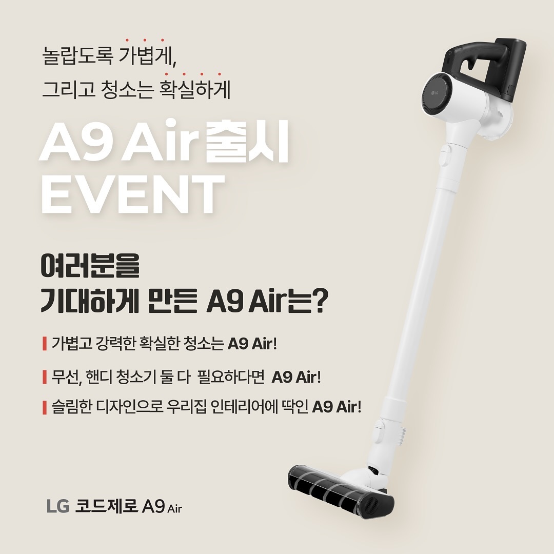 #이벤트참여

귀여운 반려묘 구미 털~~때문에 
매일 더욱 부지런히 청소하는 베타니홈인데요
로봇청소기는 물론 ~ 구석구석 빈틈없이 청소하기 위해
무선청소기도 필수로 사용해주고 있죠

지금 사용하는 무선 청소기는 정말 너무 무거워서 항상
손목이 남아나질 않더라구요=_ㅠ 
그렇다고 가벼운 걸 쓰면 흡입력이 떨어져서 
오히려 청소시간이 배로 드는 것 같고...

LG 코드제로 A9 Air 신상 청소기는 
1.97kg으로 가벼운 무게인데 (심지어 본체는 1.1kg)
흡입력은 150W로 강력하기까지 하니 
이거 하나면 청소 해방될 것 같아요!!🙏 

게다가 청소하면서 노즐 바꿔끼는 게 엄청 스트레스인데
A9 Air는 내장형 틈새 흡입구 형태라
갈아끼우지 않아도 틈새 청소가 가능하다니
이거 정말 혁신 아닌가요❗️ 
LG A9 Air 꼭 가져와서 제 손목을 지켜주고 싶어요✊🏻 

 #코드제로 #A9에어 #A9Air #가볍지만확실한청소기