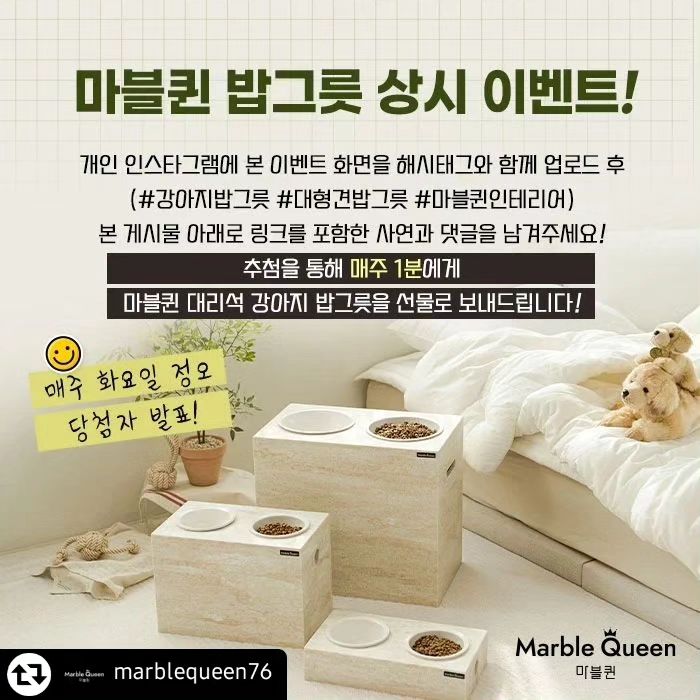 #리그램 - marblequeen76 by get_regrammer
안녕하세요^^ 
마블퀸에서 강아지 고양이 밥그릇 증정 상시 이벤트를 진행합니다~

개인 인스타그램에 본 이벤트 화면을 
해시태그와 함께 업로드 후
(#강아지밥그릇 #대형견밥그릇 #마블퀸인테리어)
본 게시물 아래로 링크를 포함한 사연과 댓글을 남겨주세요!

추첨을 통해 매주 1분에게
마블퀸 대리석 강아지 밥그릇을 선물로 보내드립니다!^^

※ 그레이스톤과, 베이지마블 강아지밥그릇 중 랜덤으로 발송되니 양해부탁드립니다.
※ 선정되신 분들 DM으로 알려드립니다.

#강아지이벤트
#마블퀸이벤트
#상시이벤트
#소형견밥그릇
#대형견밥그릇
#고양이식기
#강아지식기
#밥그릇세트
#마블퀸
#강아지밥그릇
#중형견밥그릇
#애견인소통
