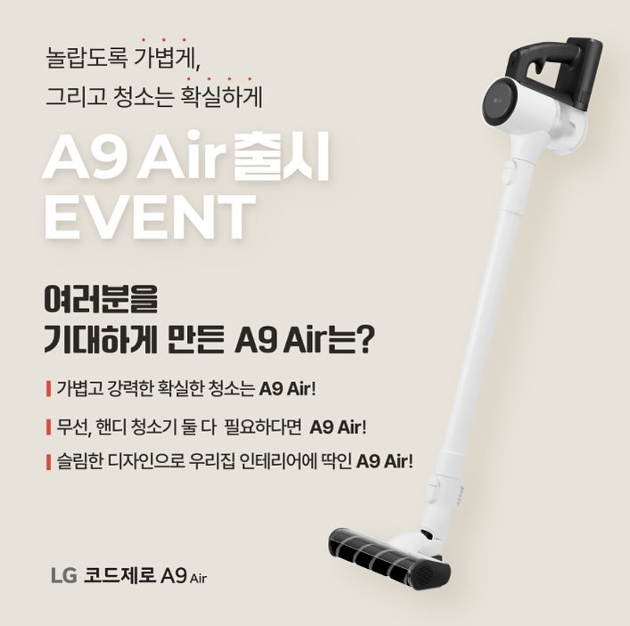 더 가볍지만 오래 쓸 수 있고, 
더 작아졌지만 흡입력은 그대로고,
성능도 편의성도 모두 잡은 무선청소기.
공기의 소중함은 비로소 없을때 느껴지듯
A9 Air의 가치도 바로 그런거 아닐런지..
 #코드제로 #A9에어 #A9Air #가볍지만확실한청소기