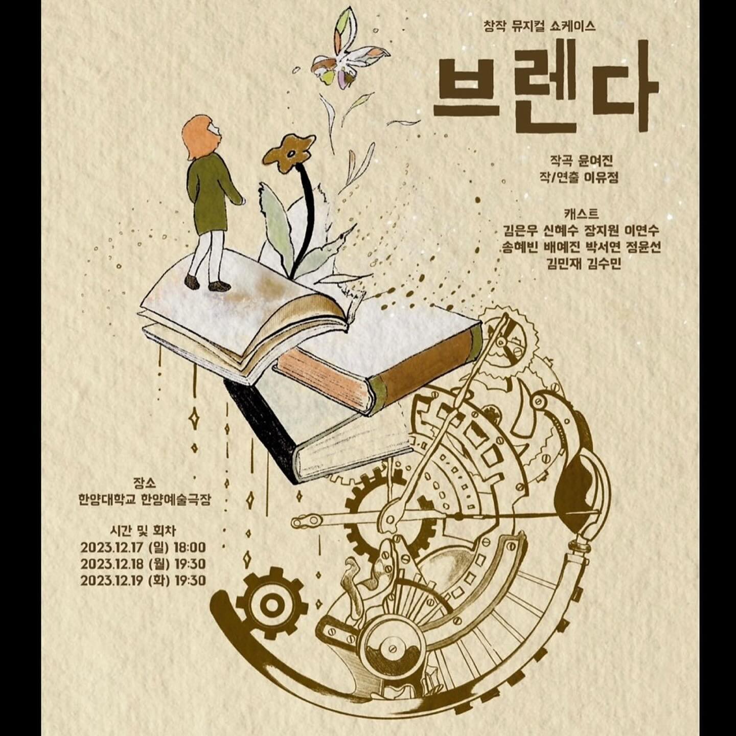 소중한 인연들과 함께 저의 대학원생활의  마지막 워크샵을 올리게 되었습니다😊 

12/6(수) 오후 5시에 추가 티켓이 오픈되오니 관심 있으신 분들은 놓치지 말고 예매해주시면 감사하겠습니다~🙇🏻‍♀️ 

------------------------------------
#Repost hyu_theatre with use.repost
・・・
2023-2 한양대학교 연극영화학과 제 4회 청년공연예술페스티벌

창작 뮤지컬 쇼케이스 
<브렌다>

작곡 윤여진
작/연출 이유정

📜CAST📜

브렌다 | 김은우
콜린 | 신혜수
플루토 | 장지원
씨에람 | 이연수

에단 | 김민재
카이라 | 박서연
벨라 | 배예진
하멜리 | 송혜빈
도로테아 | 정윤선
폴 | 김수민

*프로필에 있는 링크를 통해 <브렌다> 예매 페이지에 접속하시면 예매 가능합니다.

공연개요
기간: 2023.12.16. (토) ~ 12.19. (화)
*12월 16일 (토) 공연은 학부프리뷰 공연으로, 외부인은 예매가 불가합니다.
시간: 평일 19:30 / 토 19:30 / 일 18:00 
장소: 한양대학교 한양예술극장

STAFF
예술 감독 권용
총괄 PD 김준희 
제작감독 조한준
기술감독 우종희
프로덕션 슈퍼바이저 반능기
슈퍼바이저 김경아 이원만 윤의선

작곡 윤여진
작/연출 이유정
조연출 지민주
드라마터그 장하영
무대감독 장산 
무대조감독 김별하 신혜수
기획 칩 서지우
기획 어시트턴트 배두나
기획 크루 김인탁
편곡 김지성
음악감독 육정현 최준혁 이유빈
보컬코치 장하영
안무 김슬우
무대 디자인 류아기
무대제작 칩 강연주 김인탁 
무대제작 어시스턴트 장지원 
무대제작 크루 김수민
영상 디자인 린재원
영상 어시스턴트 장민경
음향 디자인 김정호 
음향 어시스턴트 윤현아
음향 크루 백지원 
조명 디자인 유일범
조명 어시스턴트 서예훤
조명 크루 김은우 김민재 이연수 환라희 하동욱
의상 디자인 최경희
의상 어시스턴트 배예진 
의상 크루 정윤선
소품 디자인 권소희
소품 어시스턴트 서현아 신혜수
소품 크루 송혜빈
분장 디자인 박서연
포스터 디자인 서채현
홍보물 디자인 정하민