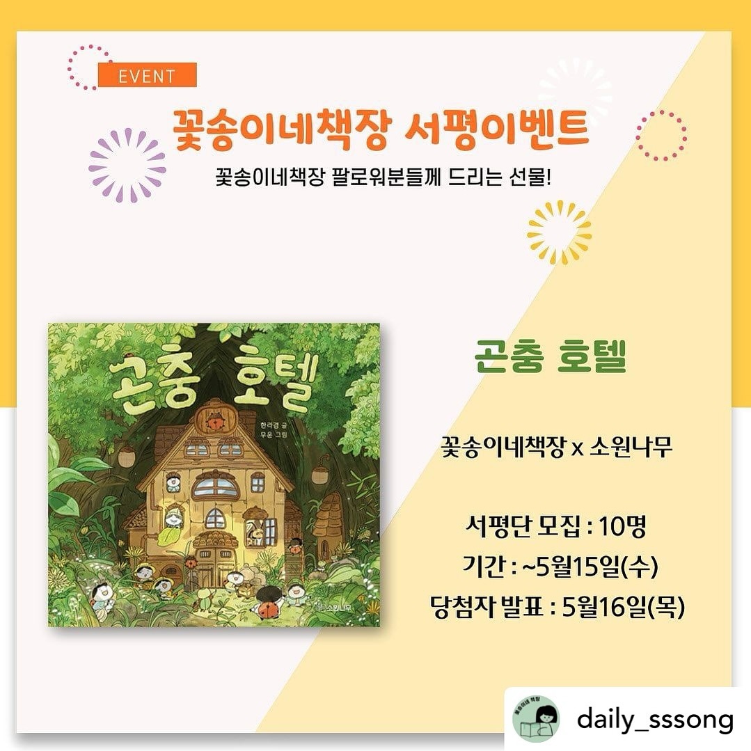 Posted withregram • daily_sssong #꽃송이네책장
#서평이벤트 
#소원나무

꽃송이네 책장을 좋아해 주시는 분들에게 너무 감사드립니다. 감사의 의미로 제가 너무나도 재미있고 유익하게 읽었던 도서 서평이벤트를 진행하려합니다.
⠀
301번째 서평이벤트 도서는 소원나무 출판사에서 출간된 도서 <곤충호텔>입니다. 이 책은 곤충들의 쉼을 위해 만들어진 곤충 호텔에서 곤충 손님들이 저마다의 방법으로 겨울을 나는 이야기를 담은 국내창작그림책입니다. 

한라경 작가님 특유의 따뜻한 글을 좋아하신다면 무조건 신청하세요!

⭐당첨인원 : 10명
도서를 받으신 후에 인스타그램 /블로그/인터넷서점 중 1곳이상 도서후기를 작성해 주세요.(필수)

⭐ 참여방법⭐
1. daily_sssong 팔로잉을 해주세요!
2. 책에 대한 기대평을 댓글로 남겨주세요!
3. 리그램 및 친구소환을 하면 당첨확률이 높아져요~
4. 신청 기간 : ~5월15일(수)
5. 당첨자 발표 :5월 16일(목)
이 글의 댓글로 공지합니다.
⠀
많은 참여와 입소문 및 팔로우 부탁드립니다.

#곤충호텔 #그림책 #한라경작가님  #서평이벤트 #서평단모집