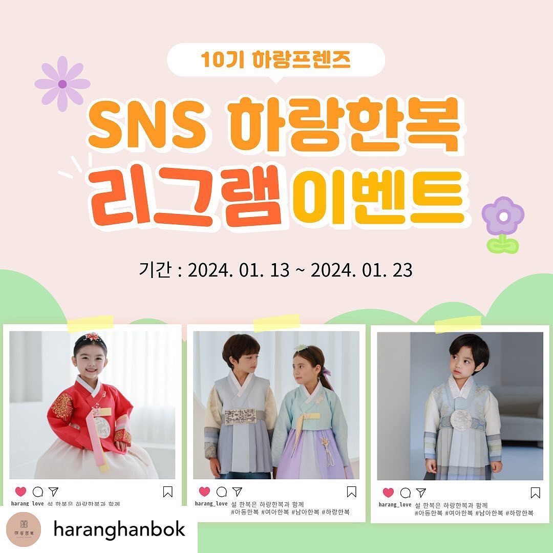Posted withregram • haranghanbok ➿
하랑프렌즈 10기 리그램 이벤트

아동한복 대표 브랜드 하랑한복에서 
2024년을 맞이하여 24명의 친구들을 찾습니다. 

하랑제품을 착용해 보고 소개해 줄 하랑프렌즈
친구들 모두 지원 많이 많이 해주세요🩷 우리 곧 만나요🤚🏻

24년 신상 한복뿐 아니라 베스트한복, 악세서리 등
24명의 친구들에게 설빔 선물을 보내드립니다. 

추첨 및 선정을 통해 선발되기에 
누구나 신청 가능합니다. 
📝신장 85cm ~ 150cm까지
“
(단 광고계정, 비공개계정❌)

▪️일정: 1월 13일(토) ~ 1월 23일(화) 
▪️발표: 1월 24일(수요일) 오후6시 
▪️선정인원: 24명 

▪️참여방법
1. haranghanbok 팔로우하기
2. 본 피드 리그램
3. 완료댓글 후 친구소환

▫️선정 후 활동 
하랑프렌즈 10기 업로드 및 홍보활동

#아동한복 #여아한복 #남아한복 #설날한복 
#아기한복 #유아한복 #명절한복 #하랑한복