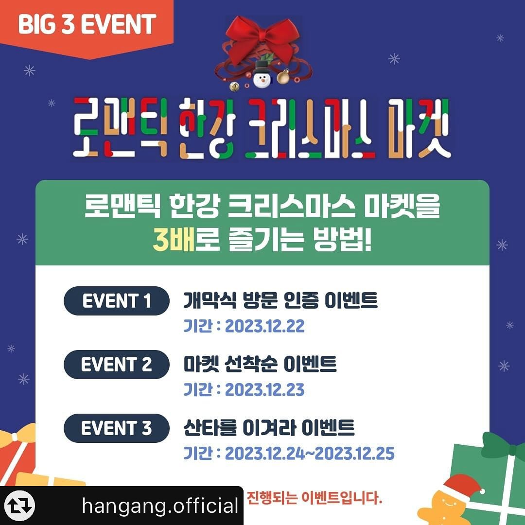 #리그램 - hangang.official by get_multi_repost
겨울 , 로맨틱 크리스마스 분위기에 빠지기 좋은 곳은 어디일까?

바로 #뚝섬한강공원에 찾아온 선물 같은 공간
🎀2023 로맨틱 한강 크리스마스 마켓🎀에서 
다양하게 준비한 Big 이벤트 진행됩니다.

🎀 개막식 방문 인증 이벤트 🎀
12월 22일 18시 부터 진행되는 점등식 관람 인증샷을 찍은 후
SNS에 업로드 하고 로맨틱 트리 앞 운영 스텝에게 인증 완료 시 행운볼 뽑기의 기회를 드립니다. 

🎀메리 마켓 선착순 이벤트🎀
12월 23일 17시부터 마켓 입장 선착순 레드 마켓 5팀과 
골드 마켓 5팀 총 10팀에게 로맨틱 포켓 굿즈를 드립니다.

🎀산타를 이겨라 이벤트🎀
12월 24일 – 25일, 18시 24분 / 19시 25분 딱! 10분간 진행합니다. 
로맨틱 스테이지에서 종소리가 울린다면 청개구리 가위바위보 게임 🐸🐸이 시작됩니다. 산타를 이겨 100% 당첨 랜덤 경품을 받아가세요~

올 겨울 오직 뚝섬 한강공원에서 로맨틱한 크리스마스를 
가족 , 친구 , 애인과 함께 Big이벤트가 가득한 
2023 로맨틱 한강 크리스마스 마켓으로 즐기러 오세요.

#2023#2023로맨틱한강크리스마스마켓#크리스마스 #대형트리#크리스마스마켓#뚝섬한강공원 #뚝섬유원지역#로맨틱#크리스마스포토존#크리스마스공연#겨울