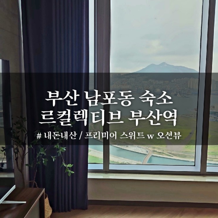 부산 남포동 숙소 | 르컬렉티브 부산역 - 프리미어 스위트 w 오션뷰 / 레지던스 호텔 1박2일  초초초 추천