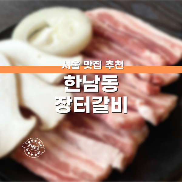 한남동맛집 추천 장터갈비 후기 한남동맛집 삼겹살 한남동 장터갈비 후기