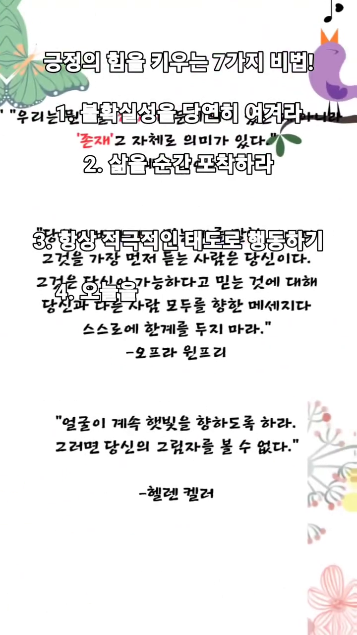 긍정의 힘을 키우는 7가지 비법!

1. 불확실성을 당연히 여겨라

- 불확실성을 긍정적으로 받아들이면 기꺼이 불확실성을 확실성으로 바꾸어나갈 수 있다.

2. 삶을 순간 포착하라

- 오늘 놓친 기회보다 더 좋은 기회를 잡기 위해 실력을 쌓고 나아가라.

3. 항상 적극적인 태도로 행동하기

- 망설임을 넘어 적극적으로 행동할 때 행운과 성공이 가까이 온다.

4. 오늘을 사랑하고 감사하라

- 세상에 버릴 경험은 없다. 더 큰 성취를 위한 토대가 될 오늘을 사랑하고 감사하라.

5. 나의 한계 넘어보기

- 누군가가 정해놓은 한계가 아닌, 내가 정하고 넘어서는 한계가 스스로를 믿게 한다.

6. 자기 연민에서 벗어나기

- 모든 면이 다 좋거나 나쁠 수는 없다. 과거도 현재도 마찬가지다. 자기 연민에서 벗어나라.

7. 착한 이기주의자 되기

- 결과보단 때때로 착한 의도와 마음으로 시작했다는 것이 중요하다. 착한 이기주의자가 되라.

책~~
1📚반드시 긍정이 이긴다 중에서

#도서협찬
#이주선
#반드시긍정이이긴다
#미다스북스