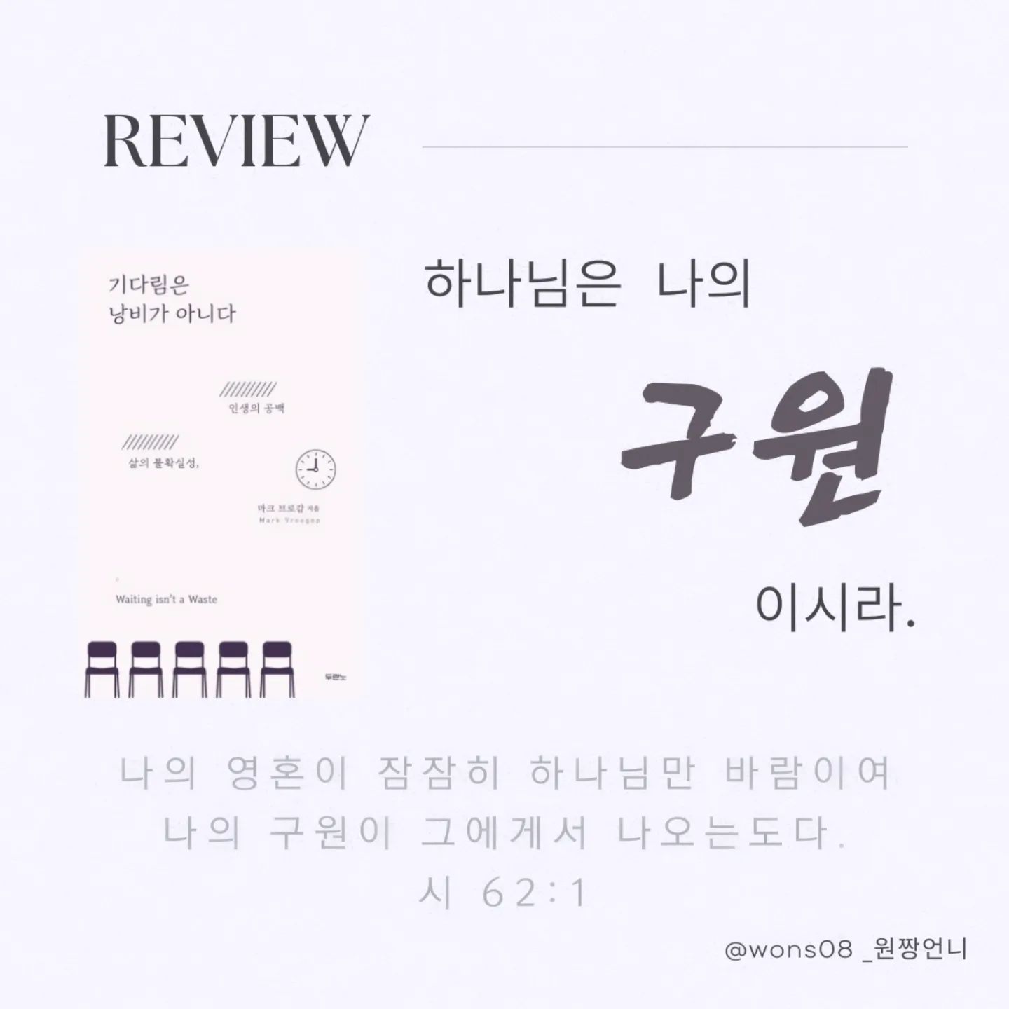 #두란노 #기다림은낭비가아니다  #마크브로갑  #채움필사리뷰단
#인생의공백들  #캘리그라피  #성경말씀 

힘든 시간속에 있을때 만난 책이 바로 기다림은 낭비가 아니다 였다.
지금도 크게 달라지지 않았지만 낙망과 불안속에 마냥 갖혀있을지 모를 시간을 보낼뻔했는데 이책을 통해  기다림에 대한 정의가 , 하나님을 바라봄에 대한  시선이 달라졌다.

말씀을 읽으며 글씨를 써보며,마음에 새기며, 귀한시간을 보낼수 있음에 감사하다.

앞으로도  하나님이  나의 구원이시다라는 나의 고백을 마음에 새기며
하나님으로 나의 삶을 채우도록 해야겠다.