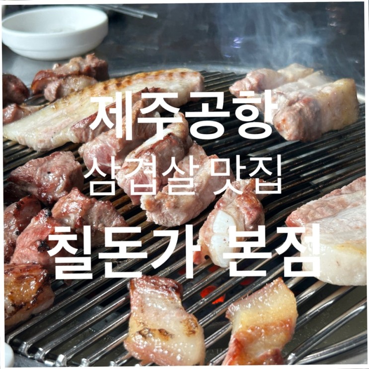 <칠돈가 본점> 제주공항 근처 흙돼지 맛집 떠나는 날 만찬으로 추천~