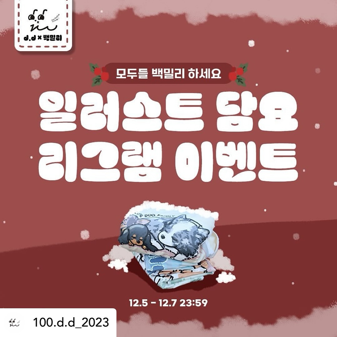 Posted withregram • 100.d.d_2023 🤍드디어 내새끼담요 출시 임박!!🤍
백밀리 작가님과 함께하는 커스텀 담요
첫 출시 기념 리그램 이벤트‼️

❣️담요재질
앞면 : 극세사 벨보아
뒷면 : 미니덤블 

❣️신청방법
1. 100.d.d_2023 계정 팔로우 (팔로우 안하신분은 당첨에서 제외됩니다)
2. 본 게시물 좋아요 & 스토리 또는 리그램 후 100.d.d_2023 계정태그 필수!
(태그안하시면 확인 불가능합니다)
3. 본 게시물 댓글에 원하시는 담요사이즈기재와 함께 함께 친구소환!!
(비공개계정,이벤트계정참여불가능)
(계정하나당 3마리까지가능)

❣️이벤트 기간
12월5일(화)-12월 7일(목)까지

❣️당첨자 발표
12월7일(금) 발표

❣️추첨상품
1명- 대형담요1장 + 일러스트 그림
2명- 무릎담요1장 + 일러스트 그림

제품수령후 후기 작성필수‼️
제품수령후, 피드에 포토후기 올려주세요‼️
리뷰 약속 부탁드립니다^^